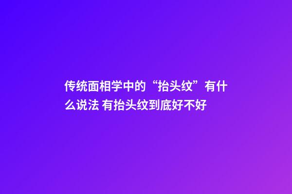 传统面相学中的“抬头纹”有什么说法 有抬头纹到底好不好